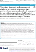 Cover page: The unique diagnostic and management challenge of a patient with concomitant anti-interferon-gamma autoantibody associated immunodeficiency syndrome, IgG4-related disease, and treatment refractory, disseminated mycobacterium avium complex infection.