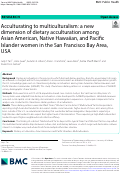 Cover page: Acculturating to multiculturalism: a new dimension of dietary acculturation among Asian American, Native Hawaiian, and Pacific Islander women in the San Francisco Bay Area, USA