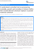 Cover page: A randomized controlled trial on preweaning morbidity, growth and mortality in Holstein heifers fed a lacteal-derived colostrum replacer or pooled maternal colostrum