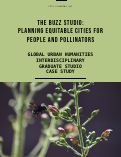 Cover page of The Buzz Studio: Planning Equitable Cities for People and Pollinators |&nbsp;Spring&nbsp;2022 Studio Course