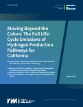 Cover page of Moving Beyond the Colors: The Full Life-Cycle Emissions of Hydrogen Production Pathways for California