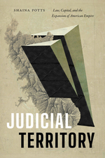 Cover page of Judicial Territory: Law, Capital, and the Expansion of American Empire