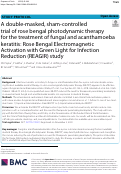 Cover page: A double-masked, sham-controlled trial of rose bengal photodynamic therapy for the treatment of fungal and acanthamoeba keratitis: Rose Bengal Electromagnetic Activation with Green Light for Infection Reduction (REAGIR) study.